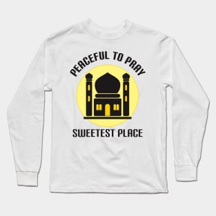 Peaceful To Pray, Sweetest Place At The World Is Mosque Long Sleeve T-Shirt